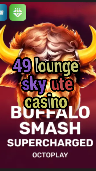 49 lounge sky ute casino-w4cy2mdjlx2bf.com