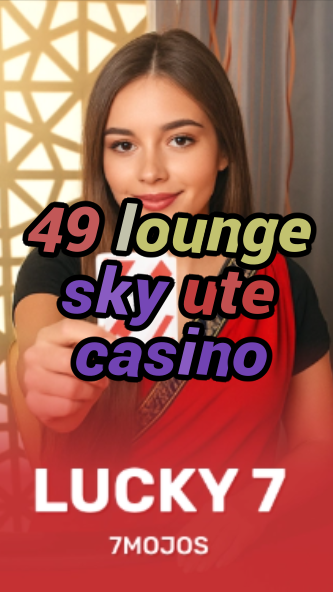 49 lounge sky ute casino-w4cy2mdjlx2bf.com